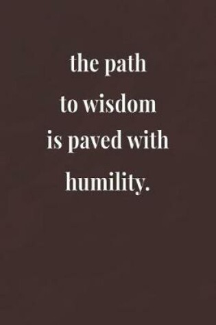 Cover of The Path To Wisdom Is Paved With Humility