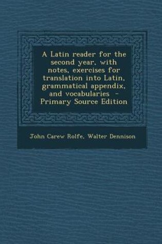 Cover of A Latin Reader for the Second Year, with Notes, Exercises for Translation Into Latin, Grammatical Appendix, and Vocabularies - Primary Source Edition