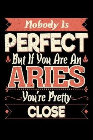 Cover of Nobody Is Perfect But If You Are A Aries You're Pretty Close