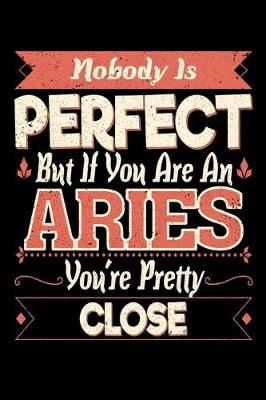 Book cover for Nobody Is Perfect But If You Are A Aries You're Pretty Close