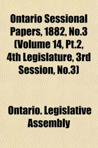 Cover of Ontario Sessional Papers, 1882, No.3 (Volume 14, PT.2, 4th Legislature, 3rd Session, No.3)