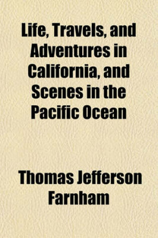 Cover of Life, Travels, and Adventures in California, and Scenes in the Pacific Ocean