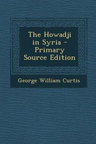 Cover of The Howadji in Syria - Primary Source Edition