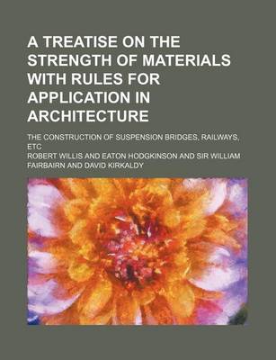 Book cover for A Treatise on the Strength of Materials with Rules for Application in Architecture; The Construction of Suspension Bridges, Railways, Etc