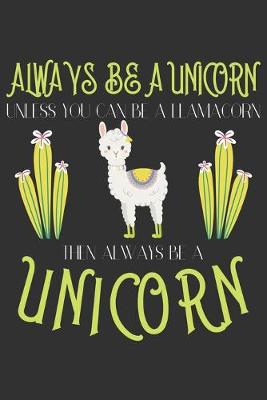 Book cover for Always be a unicorn unless you can be a llamacorn then always be a unicorn