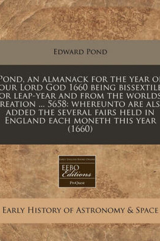 Cover of Pond, an Almanack for the Year of Our Lord God 1660 Being Bissextile or Leap-Year and from the Worlds Creation ... 5658
