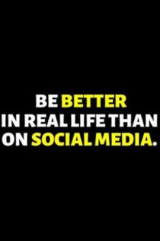 Cover of Be Better In Real Life than On Social Media