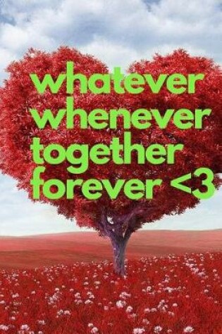 Cover of Whatever Whenever Together Forever