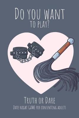 Book cover for Do you want to play? Truth or Dare - Date Night Game for Consenting Adults