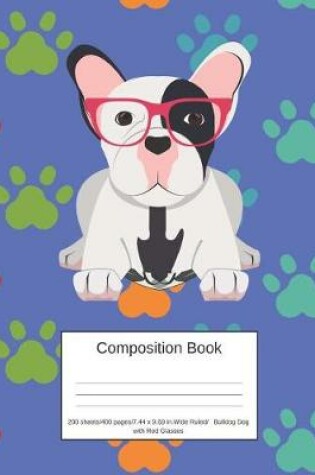 Cover of Composition Book 200 Sheets/400 Pages/7.44 X 9.69 In. Wide Ruled/Bulldog Dog with Red Glasses