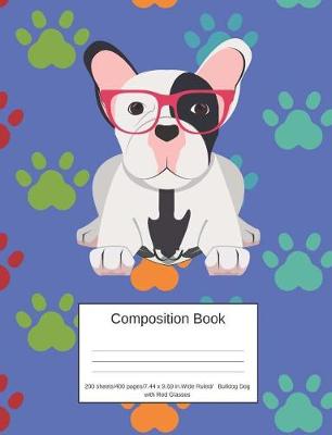 Book cover for Composition Book 200 Sheets/400 Pages/7.44 X 9.69 In. Wide Ruled/Bulldog Dog with Red Glasses