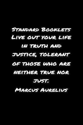 Book cover for Standard Booklets Live Out Your Life in Truth and Justice Tolerant of Those Who Are Neither True Nor Just Marcus Aurelius