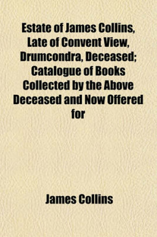 Cover of Estate of James Collins, Late of Convent View, Drumcondra, Deceased; Catalogue of Books Collected by the Above Deceased and Now Offered for