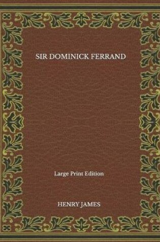 Cover of Sir Dominick Ferrand - Large Print Edition