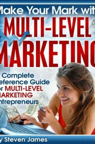 Cover of Make Your Mark With Multi-Level Marketing - A Complete Reference Guide for Multi-Level Marketing Entrepreneurs