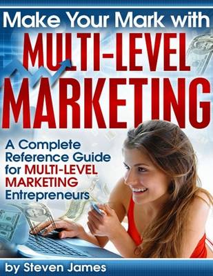 Book cover for Make Your Mark With Multi-Level Marketing - A Complete Reference Guide for Multi-Level Marketing Entrepreneurs