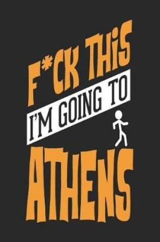 Cover of F*CK THIS I'M GOING TO Athens