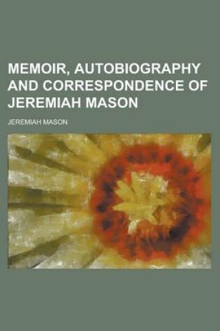 Cover of Memoir, Autobiography and Correspondence of Jeremiah Mason