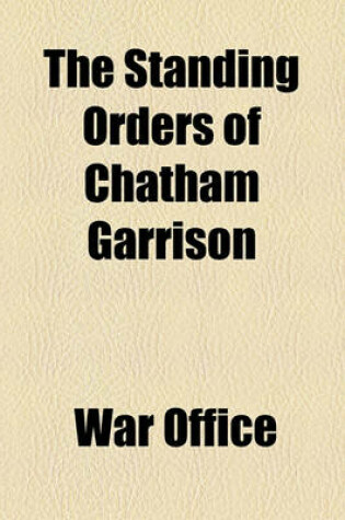 Cover of The Standing Orders of Chatham Garrison