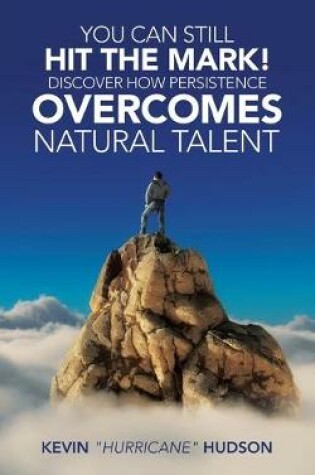 Cover of You Can Still Hit the Mark! Discover How Persistence Overcomes Natural Talent