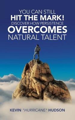 Book cover for You Can Still Hit the Mark! Discover How Persistence Overcomes Natural Talent