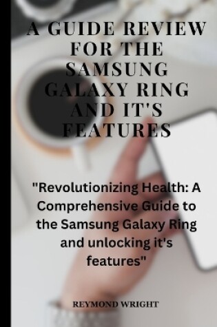 Cover of A Guide Review For The Samsung Galaxy Ring And it's Features