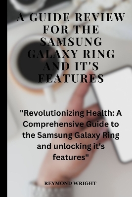 Book cover for A Guide Review For The Samsung Galaxy Ring And it's Features