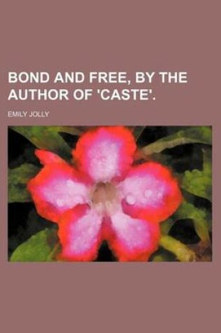 Cover of Bond and Free, by the Author of 'Caste'.