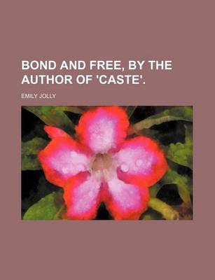 Book cover for Bond and Free, by the Author of 'Caste'.