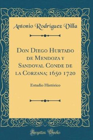 Cover of Don Diego Hurtado de Mendoza Y Sandoval Conde de la Corzana; 1650 1720
