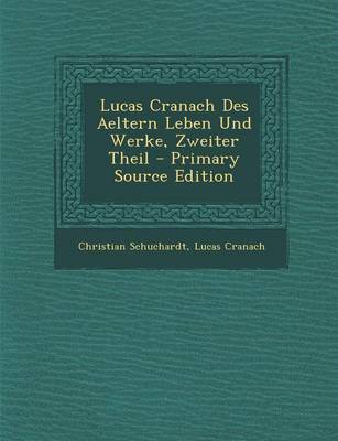 Book cover for Lucas Cranach Des Aeltern Leben Und Werke, Zweiter Theil