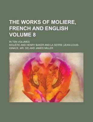 Book cover for The Works of Moliere, French and English; In Ten Volumes Volume 8