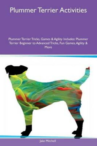 Cover of Plummer Terrier Activities Plummer Terrier Tricks, Games & Agility Includes