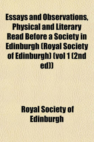 Cover of Essays and Observations, Physical and Literary Read Before a Society in Edinburgh (Royal Society of Edinburgh) (Vol 1 (2nd Ed))