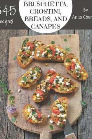 Cover of 345 Bruschetta, Crostini, Breads, And Canapes Recipes