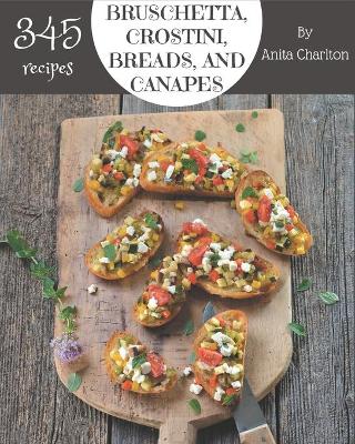 Book cover for 345 Bruschetta, Crostini, Breads, And Canapes Recipes