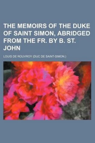 Cover of The Memoirs of the Duke of Saint Simon, Abridged from the Fr. by B. St. John