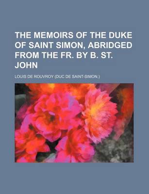 Book cover for The Memoirs of the Duke of Saint Simon, Abridged from the Fr. by B. St. John
