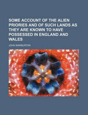 Book cover for Some Account of the Alien Priories and of Such Lands as They Are Known to Have Possessed in England and Wales