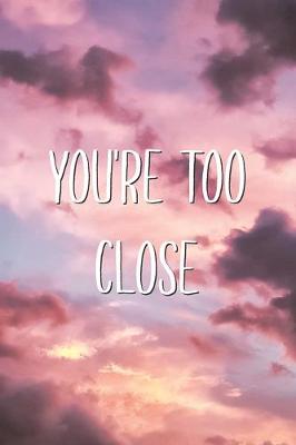 Book cover for You're Too Close