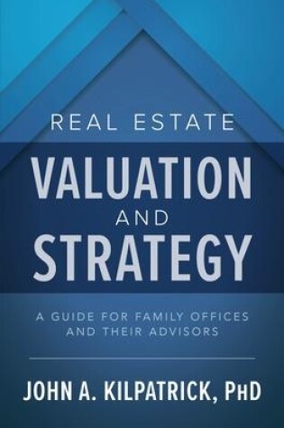 Cover of Real Estate Valuation and Strategy: A Guide for Family Offices and Their Advisors