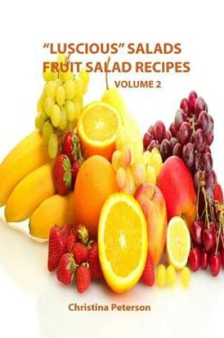 Cover of "Luscious Salads, Fruit Salad Recipes, Volume 2