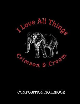 Book cover for I Love All Things Crimson & Cream Composition Notebook