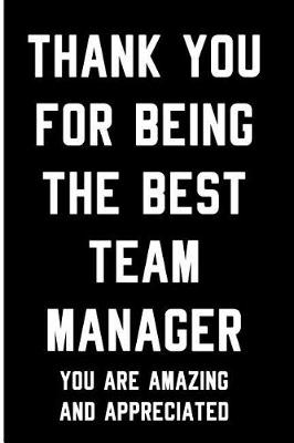 Book cover for Thank You for Being the Best Team Manager - You Are Amazing and Appreciated