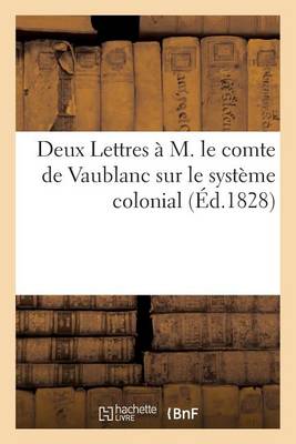 Cover of Deux Lettres � M. Le Comte de Vaublanc Sur Le Syst�me Colonial, � Propos de Son Ouvrage Intitul�