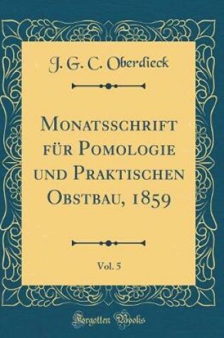 Cover of Monatsschrift Fur Pomologie Und Praktischen Obstbau, 1859, Vol. 5 (Classic Reprint)