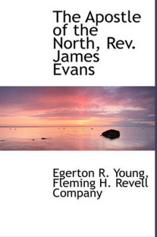 Cover of The Apostle of the North, REV. James Evans