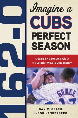 Book cover for 162-0: Imagine a Cubs Perfect Season