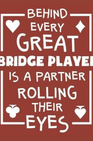 Cover of Behind Every Great Bridge Player Is A Partner Rolling Their Eyes