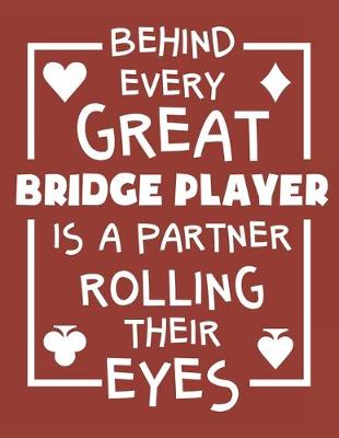 Book cover for Behind Every Great Bridge Player Is A Partner Rolling Their Eyes
